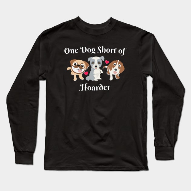 Dog Lover One Dog Short of Hoarder Funny Long Sleeve T-Shirt by Rosemarie Guieb Designs